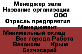 Менеджер зала › Название организации ­ Maximilian'S Brauerei, ООО › Отрасль предприятия ­ Менеджмент › Минимальный оклад ­ 20 000 - Все города Работа » Вакансии   . Крым,Бахчисарай